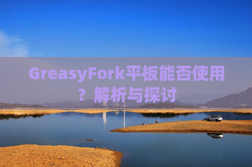 GreasyFork平板能否使用？解析与探讨